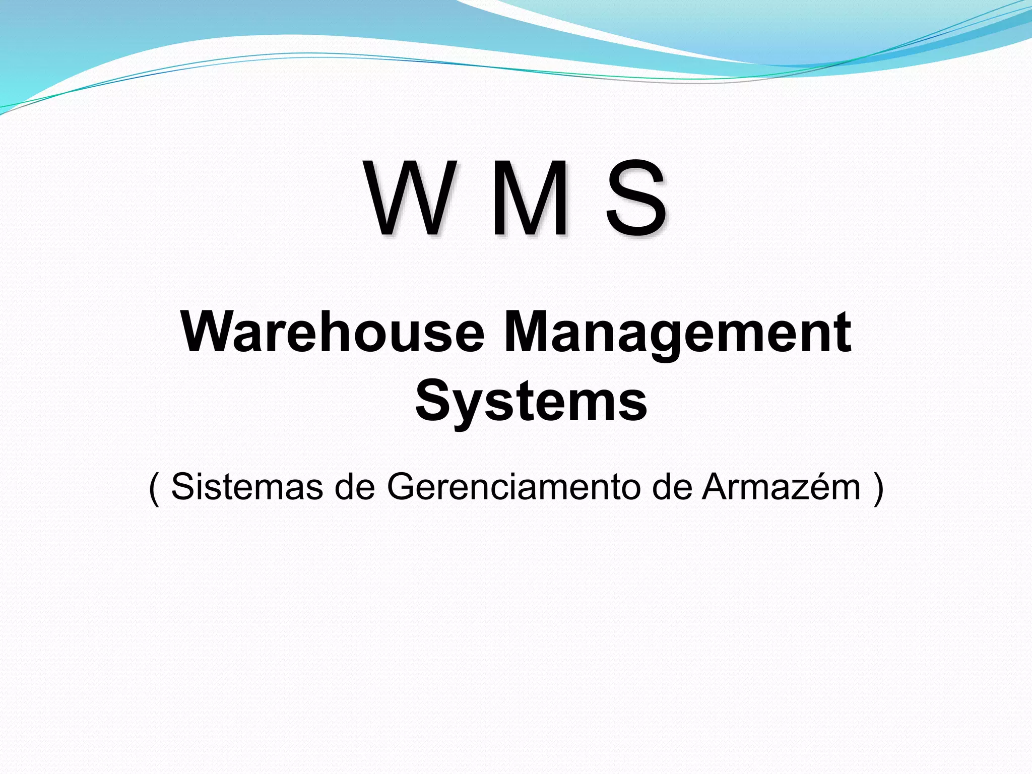 W M S 
Warehouse Management 
Systems 
( Sistemas de Gerenciamento de Armazém ) 
 