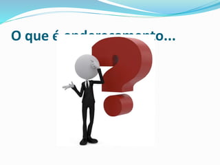 O que é endereçamento... 
 