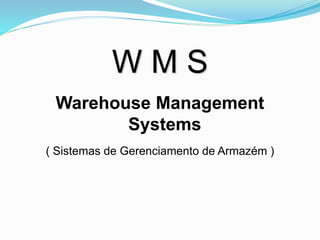 W M S 
Warehouse Management 
Systems 
( Sistemas de Gerenciamento de Armazém ) 
 