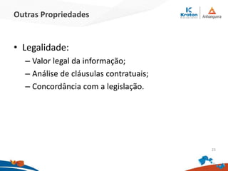 Outras Propriedades
• Legalidade:
– Valor legal da informação;
– Análise de cláusulas contratuais;
– Concordância com a legislação.
23
 