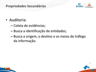 Propriedades Secundárias
• Auditoria:
– Coleta de evidências;
– Busca a identificação de entidades;
– Busca a origem, o destino e os meios de tráfego
da informação.
25
 
