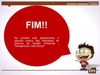 FIM!!
Na próxima aula abordaremos o
assunto acerca dos Requisitos do
Sistema de Gestão Ambiental -
Planejamento. Não Perca!!
 