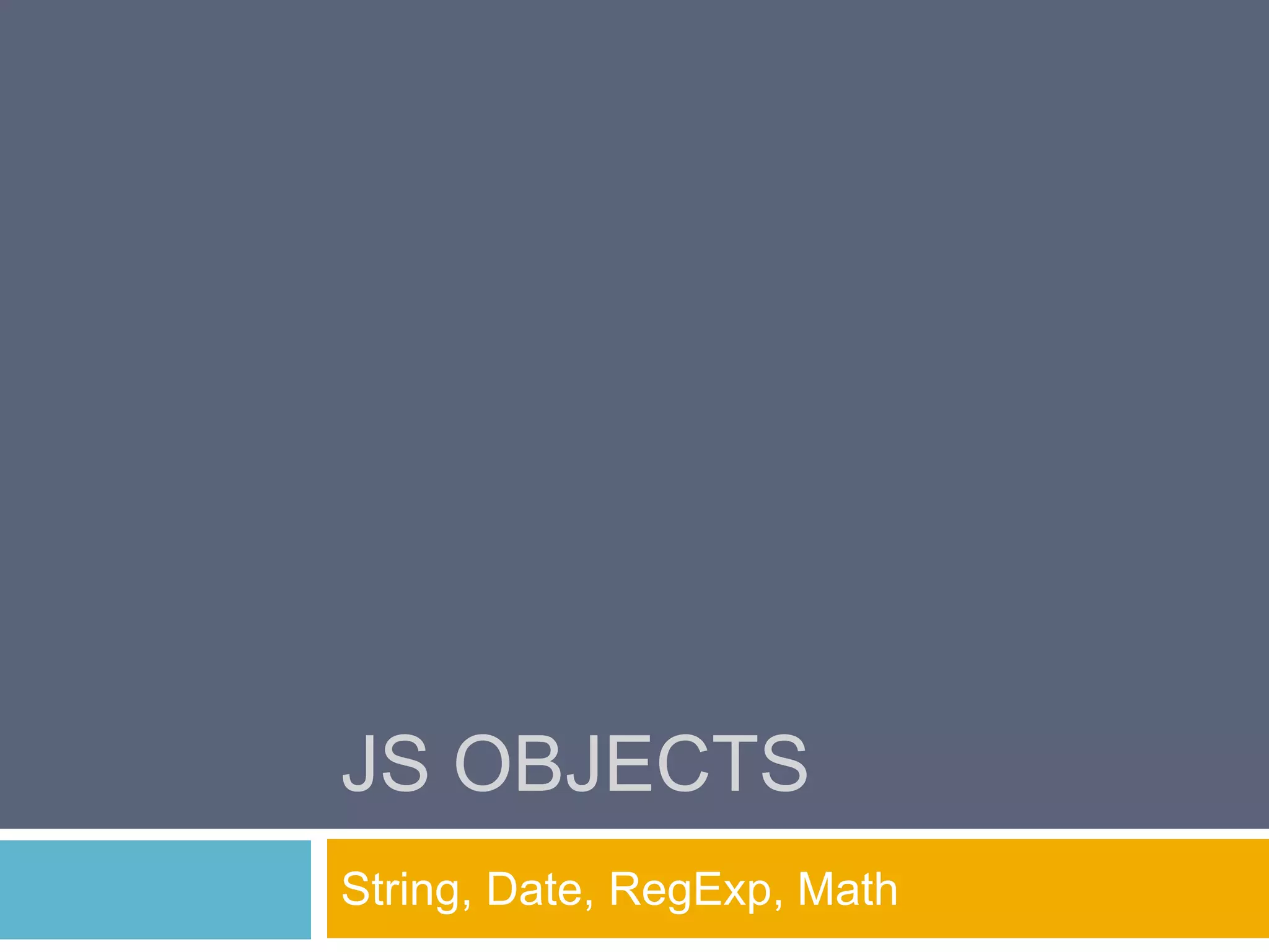 JS ObjectsJá existem alguns objetos definidosArrayBooleanDateMathNumberStringRegExpGlobal