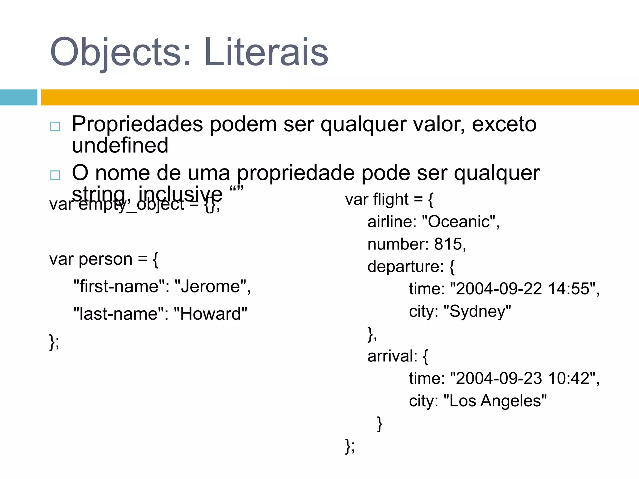 Objects: “namespaces”Boa prática para evitar conflitosvar MYAPP = {};MYAPP.person = {      "first-name": "Joe",      "last-name": "Howard" };