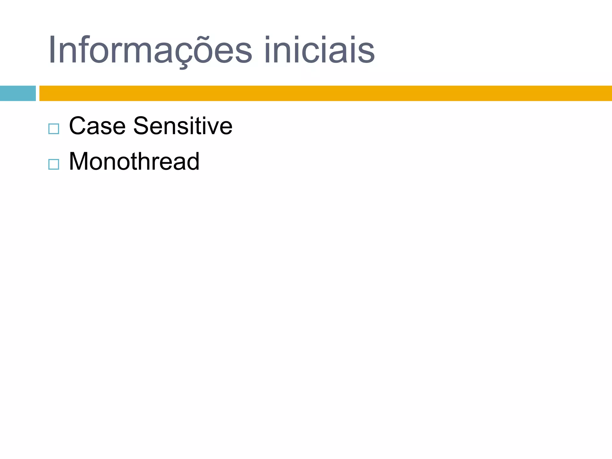 Informações iniciaisCase SensitiveMonothread