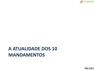 A ATUALIDADE DOS 10
MANDAMENTOS
 