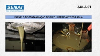 AULA 01
EXEMPLO DE CONTAMINAÇÃO DE ÓLEO LUBRIFICANTE POR ÁGUA
 