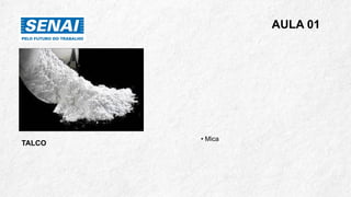 AULA 01
• Mica
TALCO
 