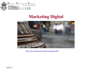 06/03/15
Marketing Digital
http://www.youtube.com/watch?v=qmaq15qL7Q8
 