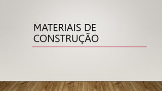MATERIAIS DE
CONSTRUÇÃO
 