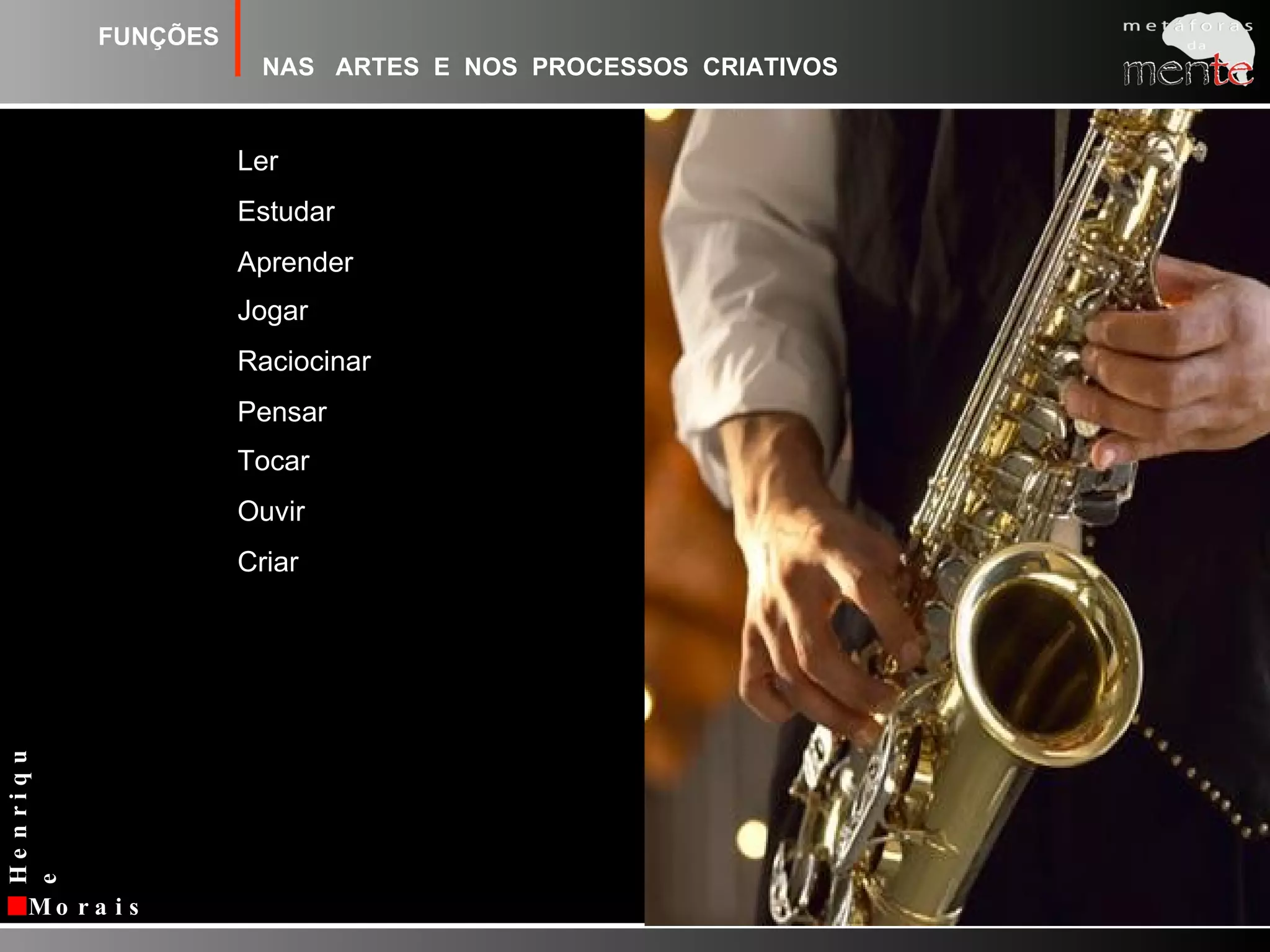 FUNÇÕESNAS   ARTES  E  NOS  PROCESSOS  CRIATIVOSLerEstudarAprenderJogarRaciocinarPensarTocarOuvirCriar