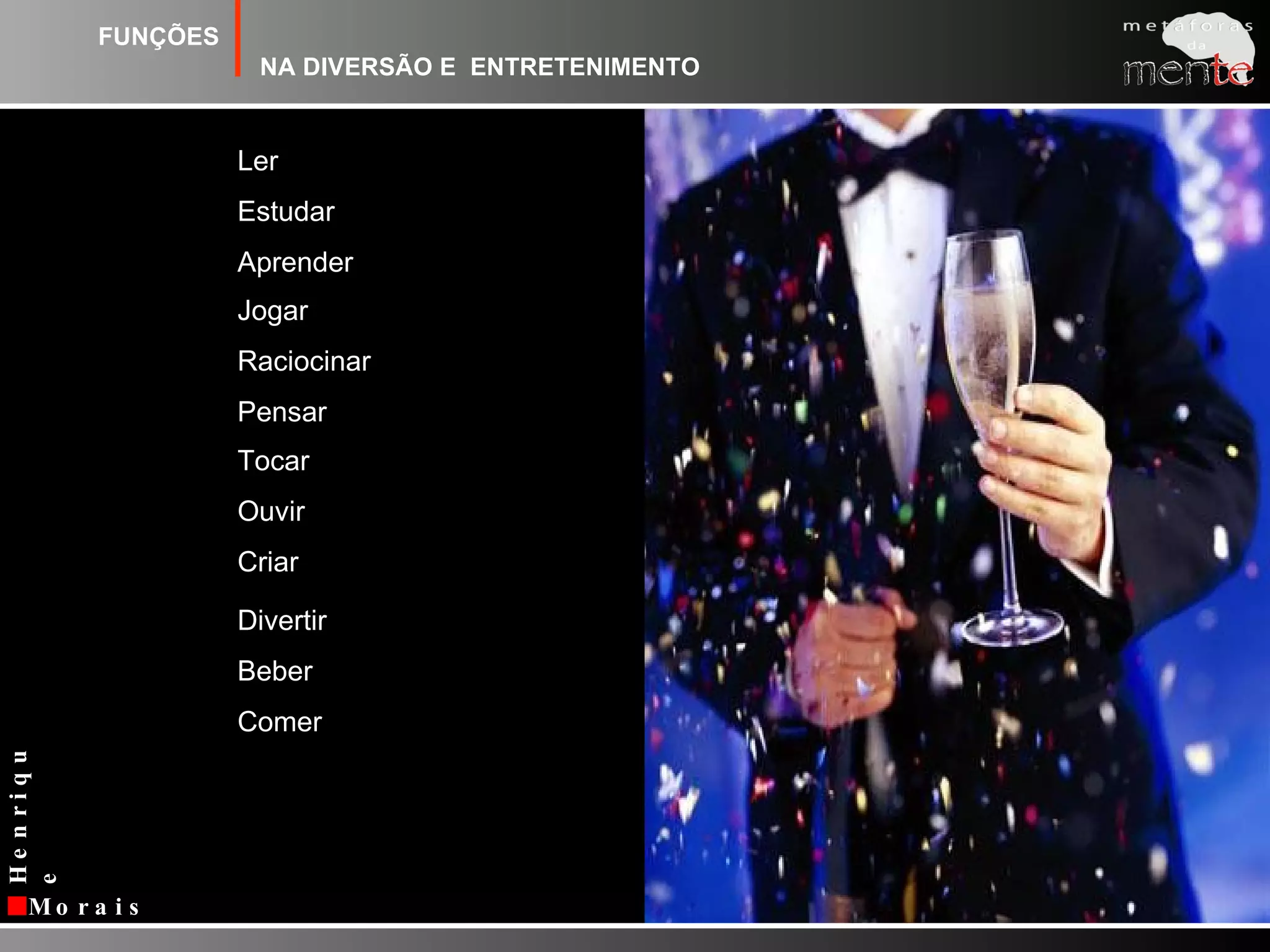 FUNÇÕESNA DIVERSÃO E  ENTRETENIMENTOLerEstudarAprenderJogarRaciocinarPensarTocarOuvirCriarDivertirBeberComer
