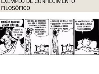 EXEMPLO DE CONHECIMENTO
FILOSÓFICO
 