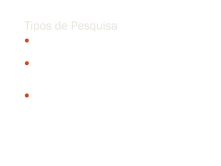 Tipos de Pesquisa
Nem toda pesquisa é feita da mesma forma


Os métodos de pesquisa são bem diversos dependendo do
  campo de conhecimento

Quais são os tipos mais comuns de pesquisa no ambiente do
  INPE?
 