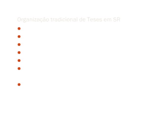 Organização tradicional de Teses em SR
Introdução
Revisão Bibliográfica (opcional)
Descrição da Área de Estudo
Materiais e Métodos
Resultados
Conclusões e Estudos Futuros


Até que ponto esta organização reflete um trabalho científico
  ou um simples relatório de projeto?
 