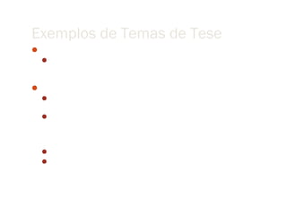 Exemplos de Temas de Tese
 Delano: Prospecção de Hidrocarbonetos na Amazônia
  “Utilização da imagem TM integrado num ambiente de
    geoprocessamento para identificação de possíveis áreas de petróleo e
    gás”
 Hipótese
  É possível observar fenômenos naturais de forma indireta pelos seus
   efeitos sobre outras propriedades do ambiente (relação causa-efeito)
  Através de uma medida multiespectral é possível discriminar entre
   diferentes fenômenos naturais porque as características físico-
   quimicas dos materiais são diferentes para diferentes comprimentos
   (causa-efeito)
  Cadeia de relações de causa-efeito
  Conjectura - modelo prospectivo (sofisticado) representável
   computacional
 