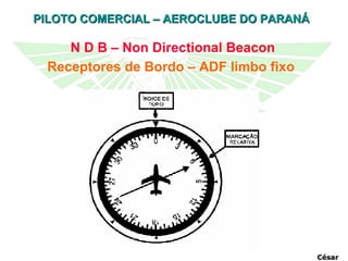 N D B – Non Directional Beacon Receptores de Bordo – ADF limbo fixo   César 