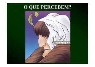 O QUE PERCEBEM?
 