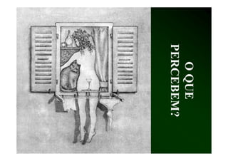 O QUE
  OQ E
PER EBE
  RCE EM?
 