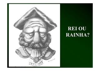 REI OU
RAINHA?
 