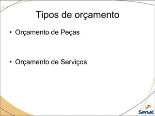Tipos de orçamento
• Orçamento de Peças



• Orçamento de Serviços
 