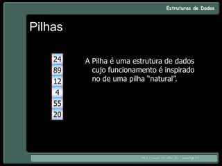 Pilhas
20
55
4
12
89
24 A Pilha é uma estrutura de dados
cujo funcionamento é inspirado
no de uma pilha “natural”.
 