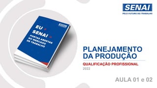 PLANEJAMENTO
DA PRODUÇÃO
QUALIFICAÇÃO PROFISSIONAL
2022
AULA 01 e 02
 