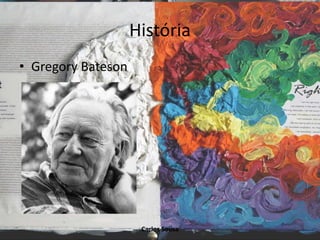 História
• Gregory Bateson
Carlos Sousa
 