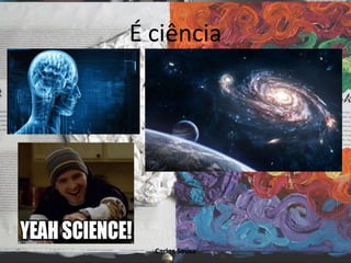 É ciência
Carlos Sousa
 