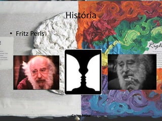 História
• Fritz Perls
Carlos Sousa
 
