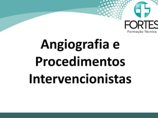Angiografia e
Procedimentos
Intervencionistas
 