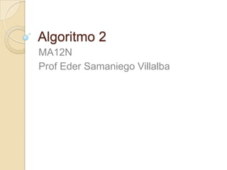 Algoritmo 2 MA12N Prof Eder SamaniegoVillalba 