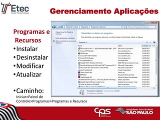 Gerenciamento Aplicações
Programas e
Recursos
•Instalar
•Desinstalar
•Modificar
•Atualizar
•Caminho:
Iniciar>Painel de
Controle>Programas>Programas e Recursos
17
 