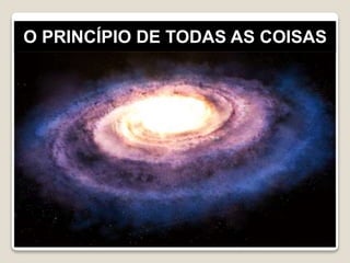O PRINCÍPIO DE TODAS AS COISAS
 