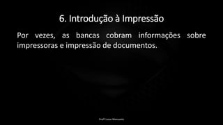 6. Introdução à Impressão
Por vezes, as bancas cobram informações sobre
impressoras e impressão de documentos.
Profº Lucas Mansueto
 