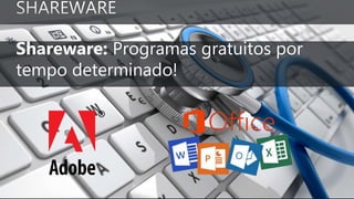 Shareware: Programas gratuitos por
tempo determinado!
 