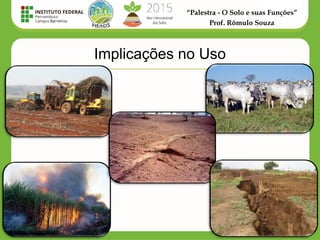 “Palestra - O Solo e suas Funções”
Prof. Rômulo Souza
Implicações no Uso
 