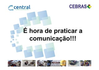 É hora de praticar a
comunicação!!!comunicação!!!
 