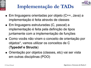 © David Menotti Algoritmos e Estrutura de Dados I
Implementação de TADs
 Em linguagens orientadas por objeto (C++, Java) ...
