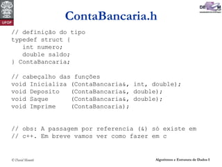 © David Menotti Algoritmos e Estrutura de Dados I
ContaBancaria.h
// definição do tipo
typedef struct {
int numero;
double...