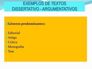 EXEMPLOS DE TEXTOS
DISSERTATIVO - ARGUMENTATIVOS
Gêneros predominantes:
Editorial
Artigo
Crítica
Monografia
Tese
 