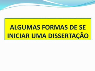 ALGUMAS FORMAS DE SE
INICIAR UMA DISSERTAÇÃO
 