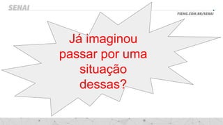 s?
Já imaginou
passar por uma
situação
dessas?
 