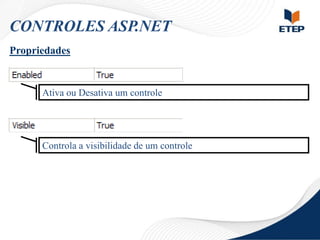 CONTROLES ASP.NET
Propriedades

Ativa ou Desativa um controle

Controla a visibilidade de um controle

 
