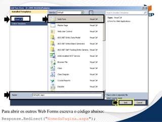 Para abrir os outros Web Forms escreva o código abaixo:
Response.Redirect(“NomedaPagina.aspx");

 