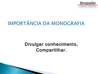 Divulgar conhecimento,
     Compartilhar.
 