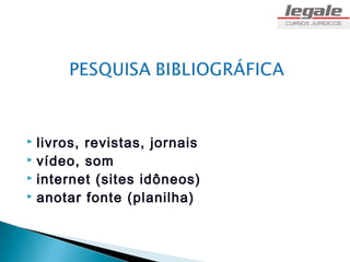  livros, revistas, jornais
 vídeo, som
 internet (sites idôneos)
 anotar fonte (planilha)
 