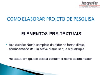 ELEMENTOS PRÉ-TEXTUAIS

   b) a autoria: Nome completo do autor na forma direta,
    acompanhado de um breve currículo que o qualifique.


    Há casos em que se coloca também o nome do orientador.
 