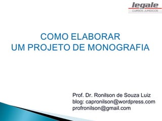 Prof. Dr. Ronilson de Souza Luiz
blog: capronilson@wordpress.com
profronilson@gmail.com
 