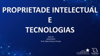 PROPRIETADE INTELECTUAL
E
TECNOLOGIAS
Aula 01
10/02/2021
Prof. Fábio Vinícius Primak
 